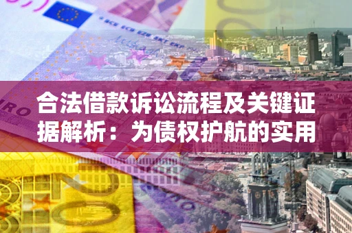 武汉合法借款诉讼流程及关键证据解析：为债权护航的实用指南