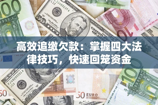 武汉高效追缴欠款：掌握四大法律技巧，快速回笼资金