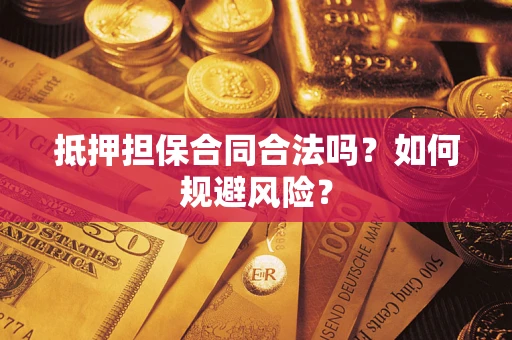 武汉抵押担保合同合法吗？如何规避风险？