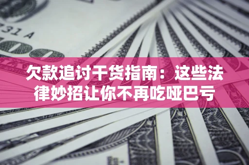 武汉欠款追讨干货指南：这些法律妙招让你不再吃哑巴亏