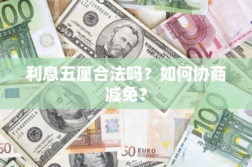 武汉利息五厘合法吗？如何协商减免？