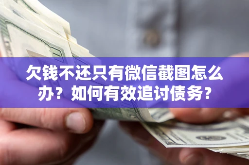武汉欠钱不还只有微信截图怎么办？如何有效追讨债务？