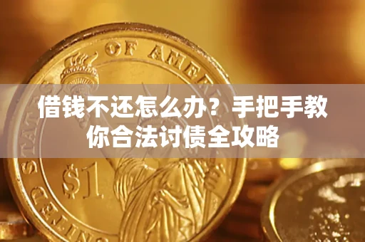 武汉借钱不还怎么办？手把手教你合法讨债全攻略