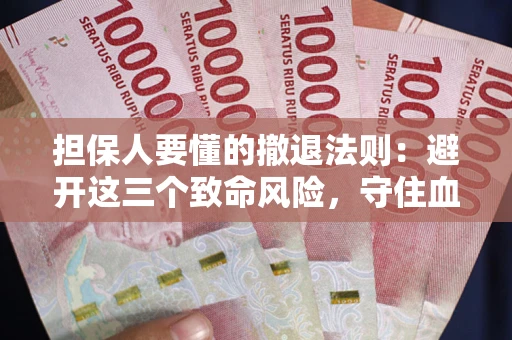 武汉担保人要懂的撤退法则：避开这三个致命风险，守住血汗钱