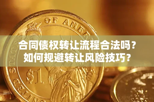 武汉合同债权转让流程合法吗？如何规避转让风险技巧？