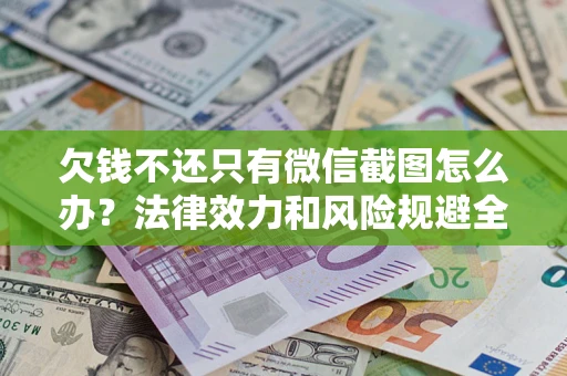 武汉欠钱不还只有微信截图怎么办？法律效力和风险规避全解析