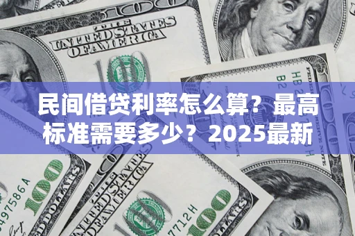 武汉民间借贷利率怎么算？最高标准需要多少？2025最新避坑指南