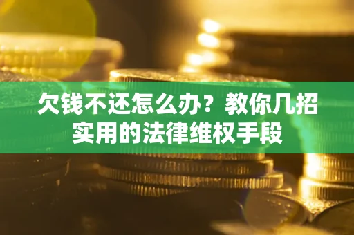 武汉欠钱不还怎么办？教你几招实用的法律维权手段