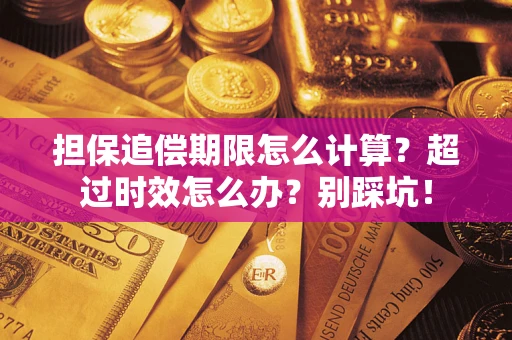 武汉担保追偿期限怎么计算？超过时效怎么办？别踩坑！