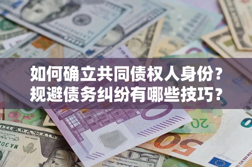 武汉如何确立共同债权人身份？规避债务纠纷有哪些技巧？