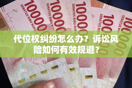 武汉代位权纠纷怎么办？诉讼风险如何有效规避？