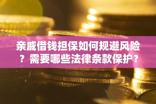 武汉亲戚借钱担保如何规避风险？需要哪些法律条款保护？