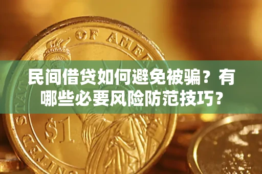 武汉民间借贷如何避免被骗？有哪些必要风险防范技巧？