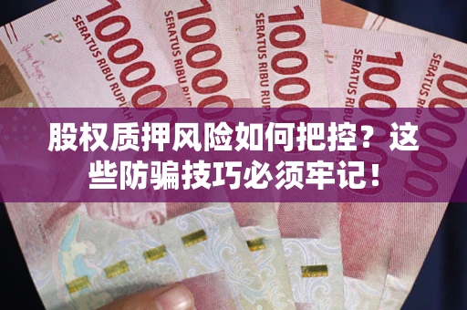 武汉股权质押风险如何把控？这些防骗技巧必须牢记！