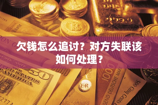 武汉欠钱怎么追讨？对方失联该如何处理？